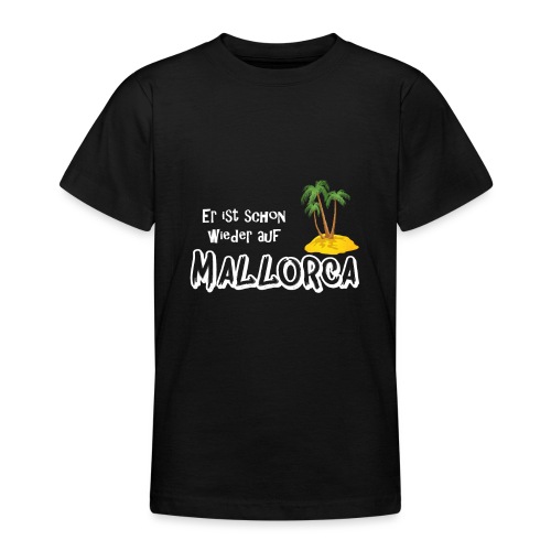 Mallorca, lebe! Er ist schon wieder auf Mallorca - Teenager T-Shirt