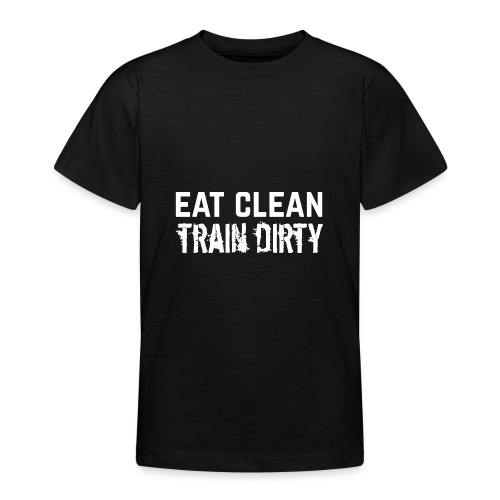 Eat clean Train dirty - Teenager T-Shirt