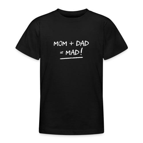 MOM + DAD = MAD ! (famille, papa, maman) - Teenager-T-shirt