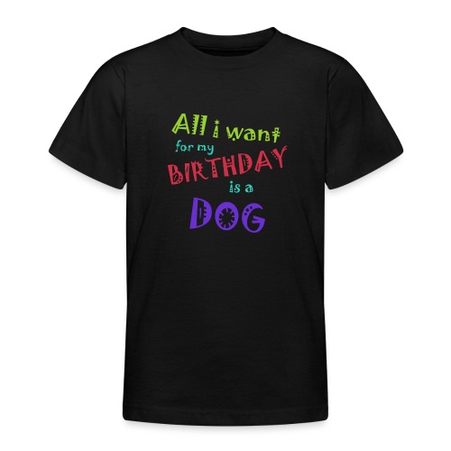 AllI want for my birthday is a dog - Teenager T-shirt