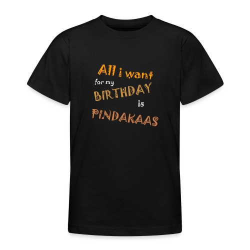 All I Want For My Birthday Is Pindakaas - Teenager T-shirt