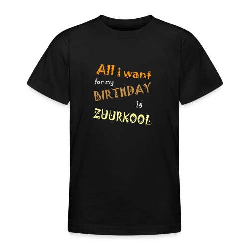All I want For My Birthday Is Zuurkool - Teenager T-shirt
