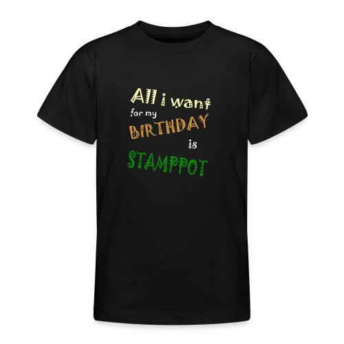 All I Want For My Birthday Is Stamppot - Teenager T-shirt