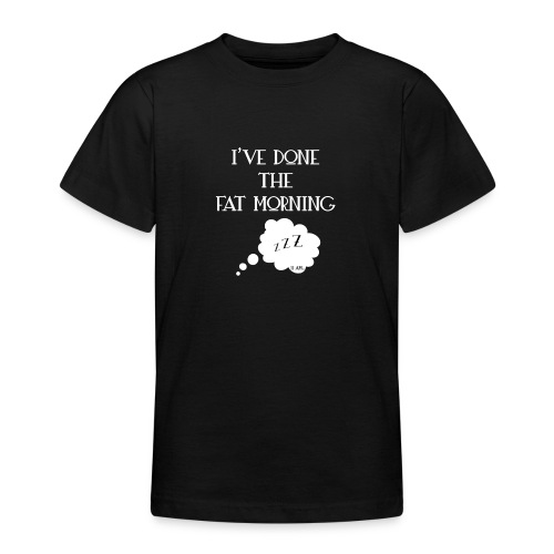 I've done the fat morning - T-shirt Ado