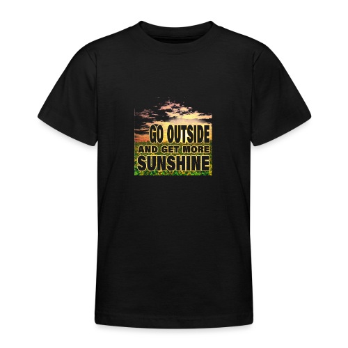 go outside and get more sunshine - Teenager T-Shirt