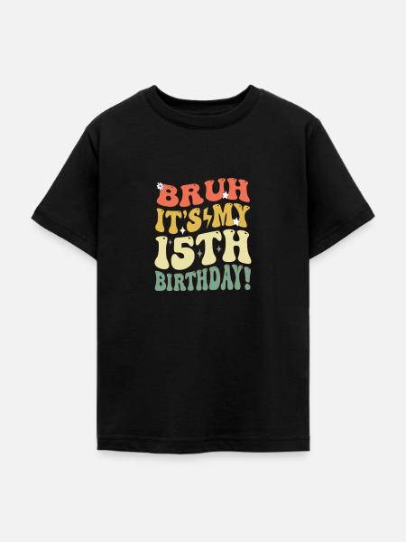 Bruh it's My 15th Birthday Gifts For Girls & boys, - Teenage T-Shirt - black