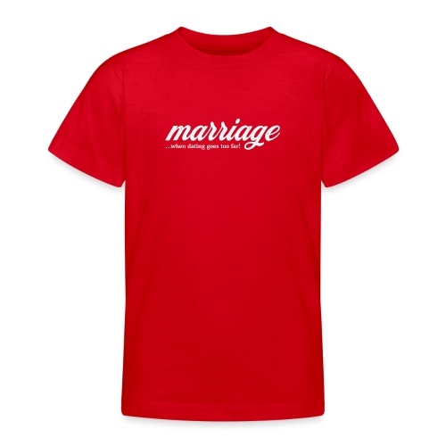 marriage... when dating goes too far! - Teenager T-Shirt