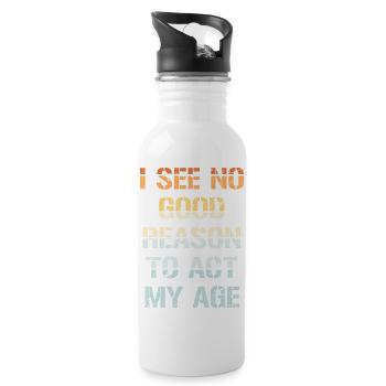I See No Good Reason To Act My Age Funny Joke - Water bottle with straw - white - Right