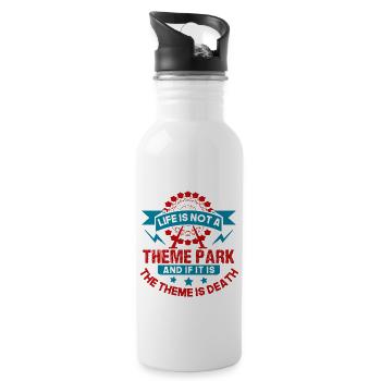 LIFE IS NOT A THEME PARK AND IF IT IS THE THEME IS - Water bottle with straw - white - Right