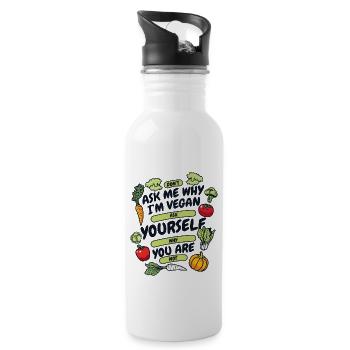 Don't Ask Me Why I'm Vegan Vegan Vegans Veganism - Water bottle with straw - white - Right