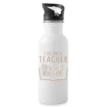 I Became Teacher for the Money and Fame Witz Logo - Trinkflasche mit integriertem Trinkhalm - Weiß - Rechts