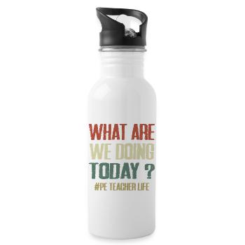 What Are We Doing Today - PE Teacher Life Funny - Water bottle with straw - white - Right