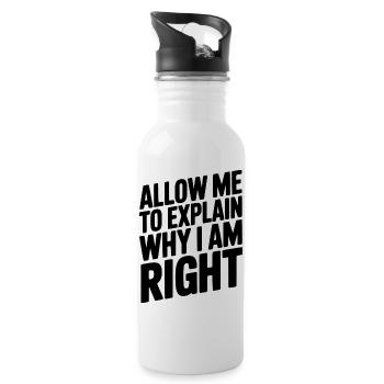 Allow Me To Explain Why I Am Right - Water bottle with straw - white - Right