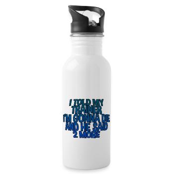 I told my trainer i'm going to die and he said, more - Water bottle with straw - white - Right