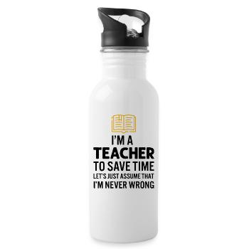 I'm A Teacher To Save Time I'm Never Wrong - Water bottle with straw - white - Right