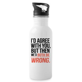 "We’d Both Be Wrong" Funny Quote T-Shirt - Water bottle with straw - white - Right