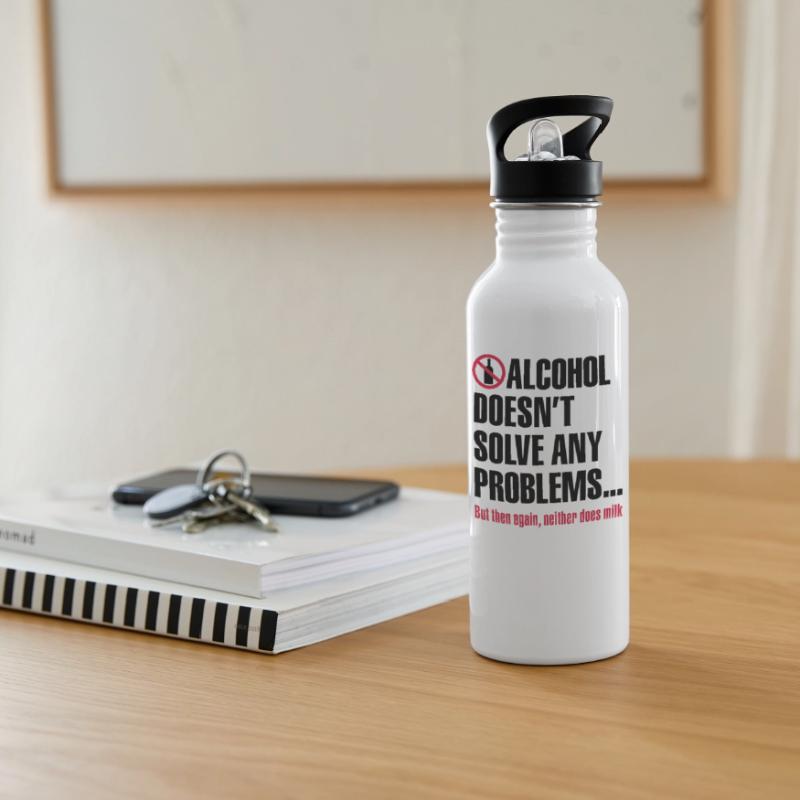Alcohol does not solve any problems ... But then Water bottle with straw