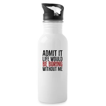 Admit It Life Would Be Boring Without Me - Water bottle with straw - white - Right