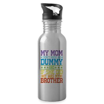 My Mom Didn't Raise No Dummy, Maybe My Brother 17 - Water bottle with straw - silver - Right