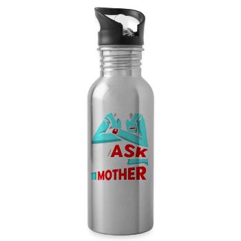 Go Ask Your Mom Daddy Dad Father Sayings - Water bottle with straw - silver - Right