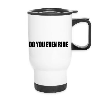Do you even ride - Thermal mug with handle - white - Front