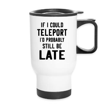 If I could teleport I'd probably still be late - Thermal mug with handle - white - Front