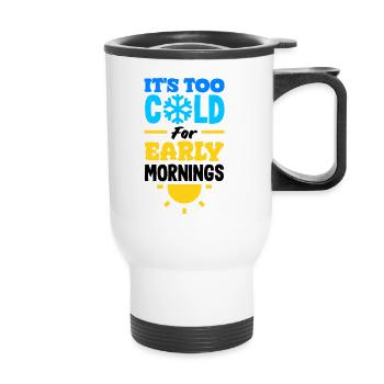 It's Too Cold for Early Mornings Cozy - Thermobecher mit Tragegriff - Weiß - Vorne