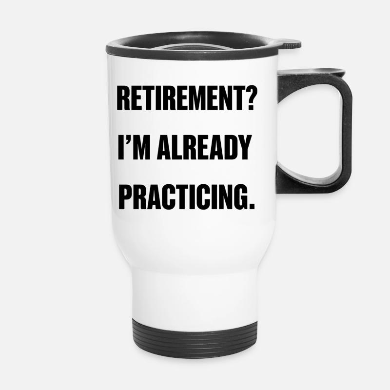 Retirement? I’m already practicing. - Tasse isotherme avec poignée - blanc