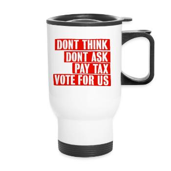Don‘t think, don‘t ask, pay tax, vote for us - Thermobecher mit Tragegriff - Weiß - Vorne