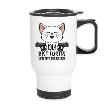 Du bist lustig Dich töte ich zuletzt Katze Spruch - Thermobecher mit Tragegriff - Weiß - Vorne