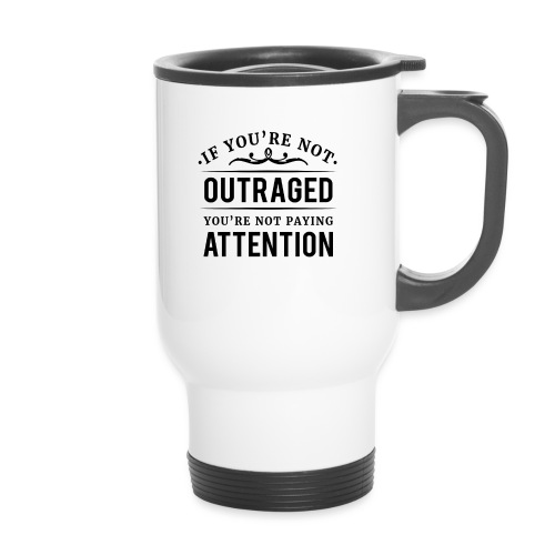 If you're not outraged you're not paying attention - Thermobecher mit Tragegriff
