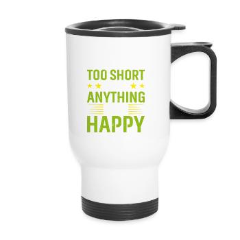 Life is Too Short to Be Anything But Happy - Thermobecher mit Tragegriff - Weiß - Vorne