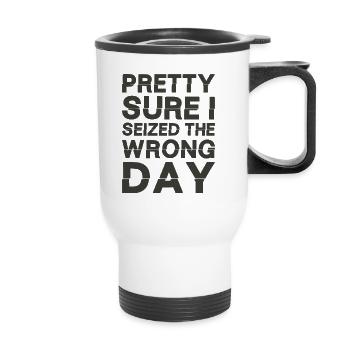Pretty sure I seized the wrong day - Thermal mug with handle - white - Front