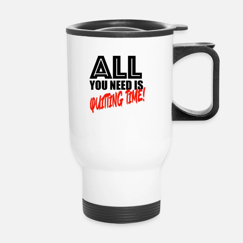 All you need is quitting time! - Thermobecher mit Tragegriff - Weiß