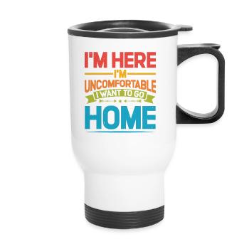 I'm Here I'm Uncomfortable I Want To Go Home 2 - Thermobecher mit Tragegriff - Weiß - Vorne