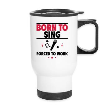 Born to sing, forced to work - Thermal mug with handle - white - Front
