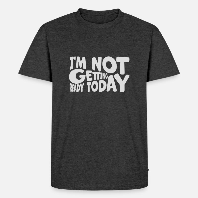 not getting ready today - Männer Premium Bio T-Shirt - Anthrazit meliert