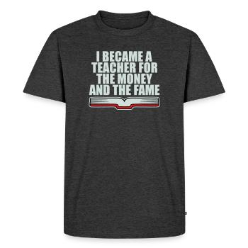 I Became Teacher for the Money and Fame Joke Logo - Men's Premium Organic T-Shirt - heather anthracite - Front - Nico (187cm)
