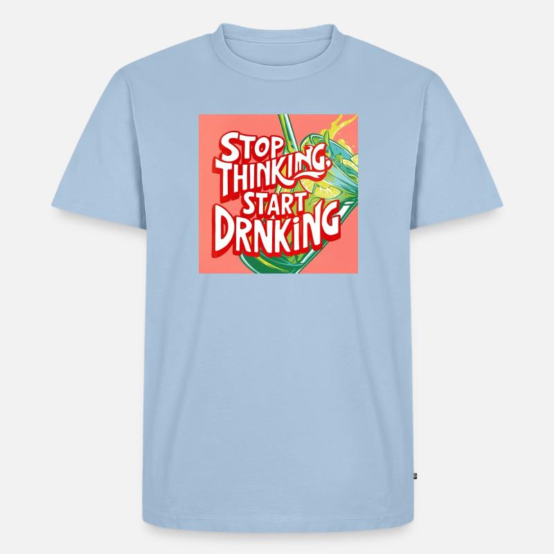 Stop Thinking Start Drinking - Männer Premium Bio T-Shirt - Hellblau