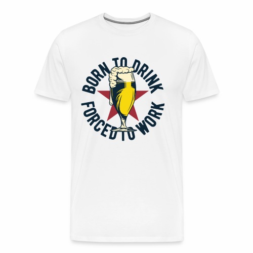 Born to Drink - Männer Premium T-Shirt