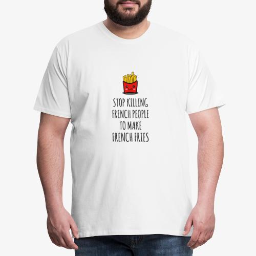 Stop killing french people to make french fries - Männer Premium T-Shirt