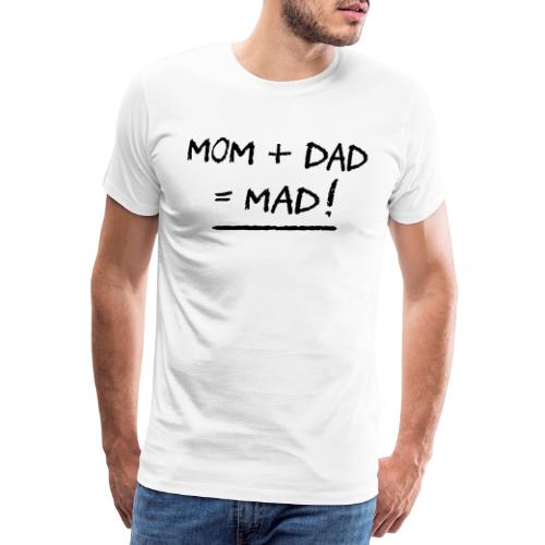 MOM + DAD = MAD ! (famille, papa, maman) (flex) - T-shirt Premium Homme