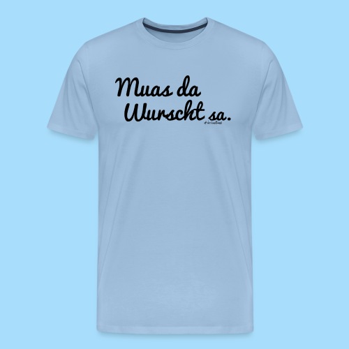 Muas da Wurscht sa - Männer Premium T-Shirt