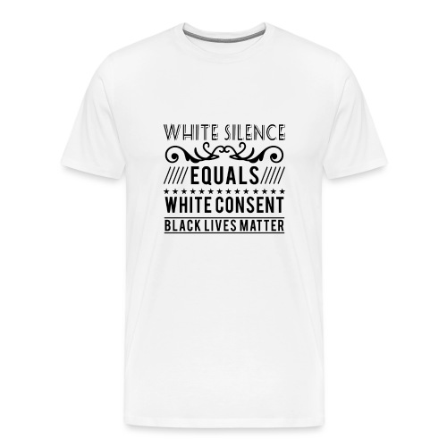 White silence equals white consent black lives - Männer Premium T-Shirt