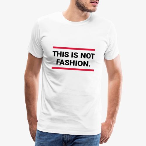 This is not fashion - Männer Premium T-Shirt