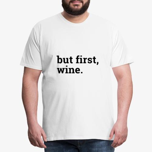 But first wine - Männer Premium T-Shirt