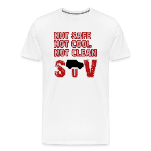 Not safe, not cool, not clean - SUV - Männer Premium T-Shirt
