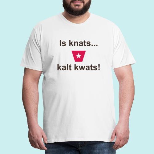 Is knats kalt kwats ms def b - Mannen Premium T-shirt