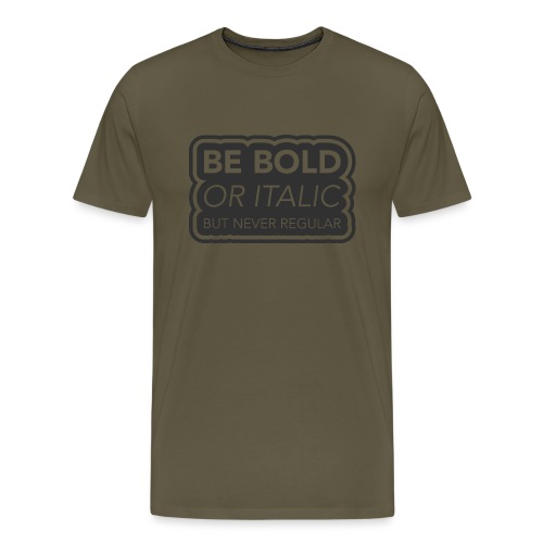 Be bold, or italic but never regular - Mannen Premium T-shirt
