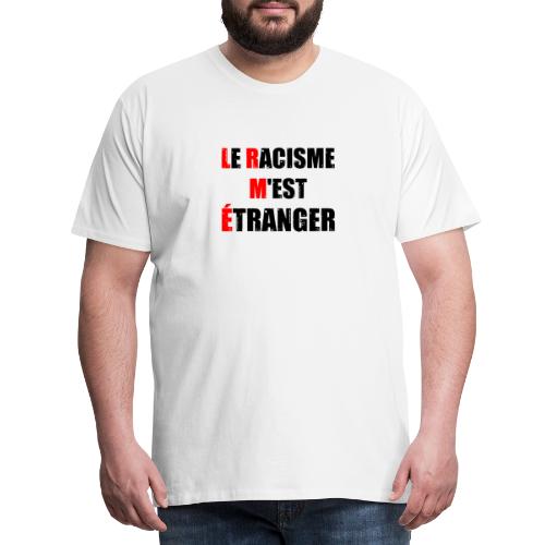 LE RACISME M'EST ÉTRANGER (tolérance) - T-shirt Premium Homme